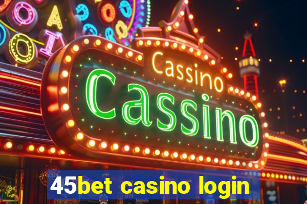 45bet casino login